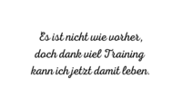 Schwarzer Text auf weissem Hintergrund: Es ist nicht wie vorher, doch dank viel Training kann ich jetzt damit leben.