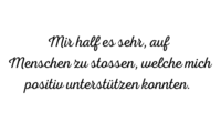 "Mir half es sehr, auf  Menschen zu stossen, welche mich positiv unterstützen konnten."