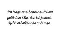 Schwarzer Text auf weissem Hintergrund: Ich trage eine Sonnenbrille mit getäntem Clip, den ich je nach Lichtverhältnissen anbringe. 