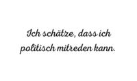 Schwarzer Text auf weissem Hintergrund: Ich schätze, dass ich politisch mitreden kann.