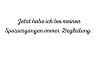 "Jetzt habe ich bei meinen Spaziergängen immer Begleitung."