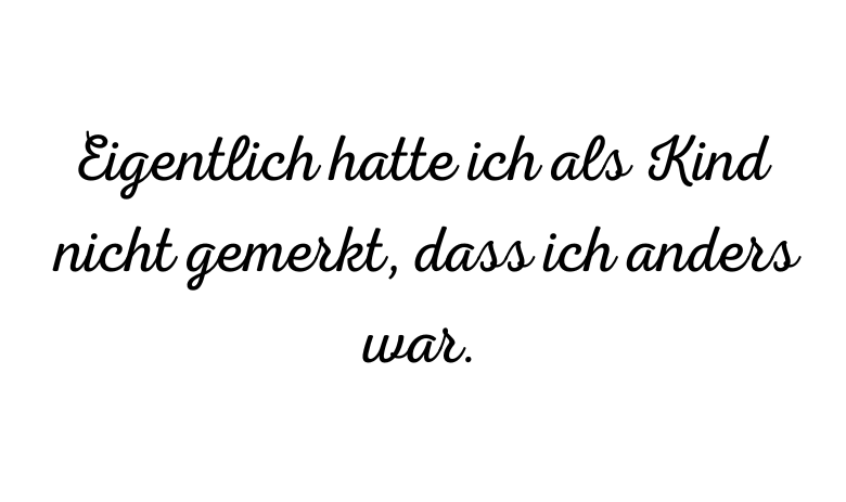 "Eigentlich hatte ich als Kind nicht gemerkt, dass ich anders war."