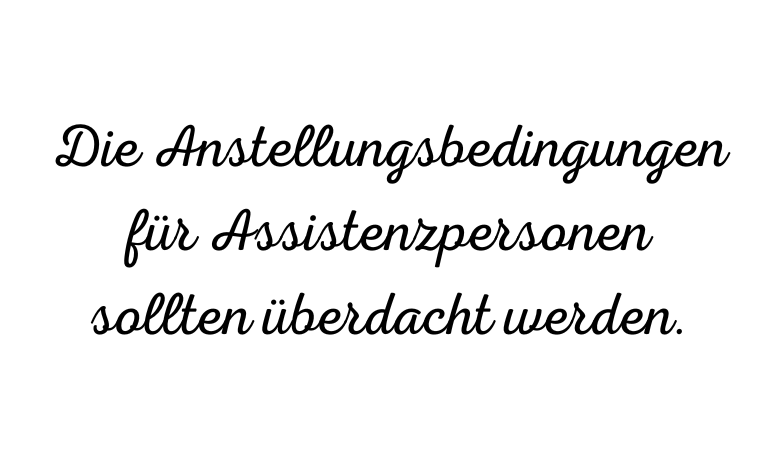 Schwarzer Text auf weissem Hintergrund: Die Anstellungsbedingungen für Assistenzpersonen sollten überdacht werden.